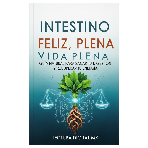 ​Intestino Feliz, Vida Plena ​Guía Natural para Sanar tu Digestión y Recuperar tu Energía